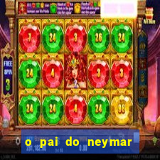 o pai do neymar era jogador de futebol